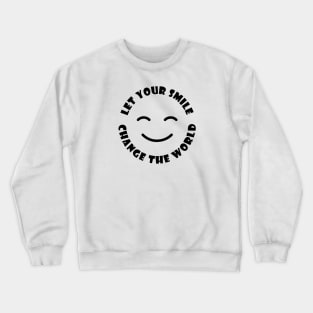 Let Your Smile Change The World - Motivational And Inspirational Quotes Crewneck Sweatshirt